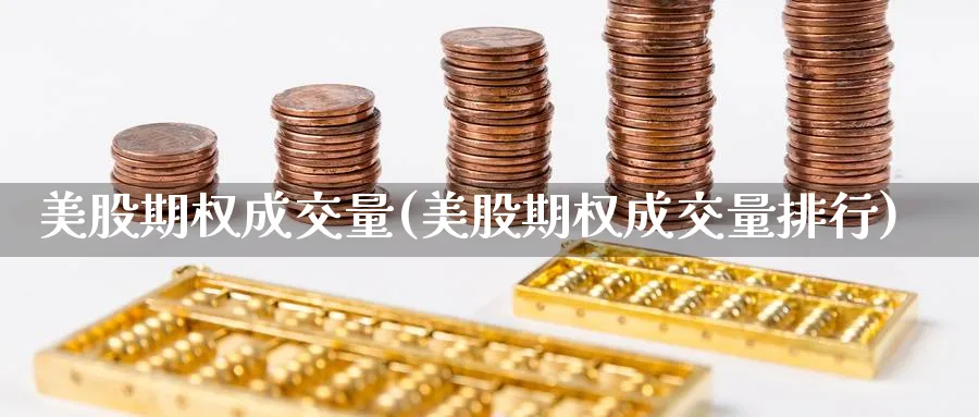 美股期权成交量(美股期权成交量排行)_https://qh.ynbygsw.com_财金知识_第1张