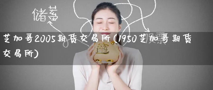 芝加哥2005期货交易所(1950芝加哥期货交易所)_https://qh.ynbygsw.com_期货交易_第1张