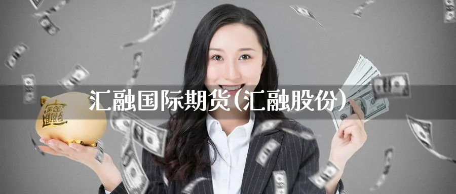 汇融国际期货(汇融股份)_期货喊单_第1张_青花期货直播间 汇融国际期货(汇融股份)_https://qh.ynbygsw.com_期货喊单_第1张