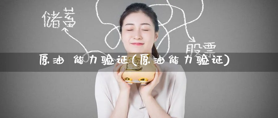 原油 能力验证(原油能力验证)_财金知识_第1张_青花期货直播间 原油 能力验证(原油能力验证)_https://qh.ynbygsw.com_财金知识_第1张