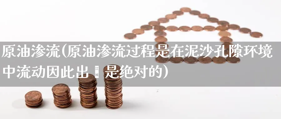 原油渗流(原油渗流过程是在泥沙孔隙环境中流动因此出痧是绝对的)_财金知识_第1张_青花期货直播间 原油渗流(原油渗流过程是在泥沙孔隙环境中流动因此出痧是绝对的)_https://qh.ynbygsw.com_财金知识_第1张