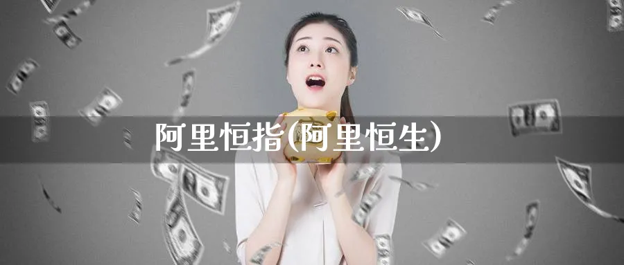 阿里恒指(阿里恒生)_期货交易_第1张_青花期货直播间 阿里恒指(阿里恒生)_https://qh.ynbygsw.com_期货交易_第1张