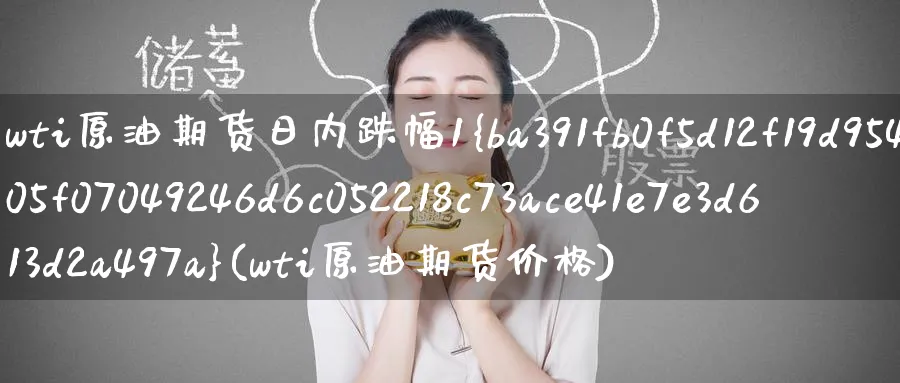wti原油期货日内跌幅1%(wti原油期货价格)_期货直播_第1张_青花期货直播间 wti原油期货日内跌幅1%(wti原油期货价格)_https://qh.ynbygsw.com_期货直播_第1张