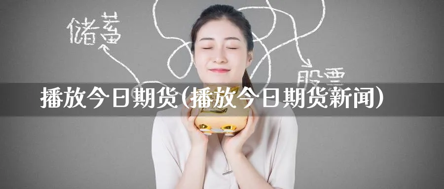 播放今日期货(播放今日期货新闻)_期货喊单_第1张_青花期货直播间 播放今日期货(播放今日期货新闻)_https://qh.ynbygsw.com_期货喊单_第1张