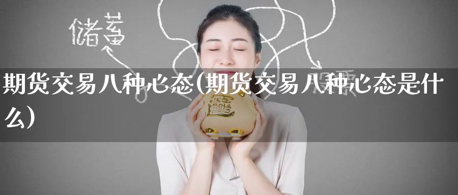 期货交易八种心态(期货交易八种心态是什么)_财金知识_第1张_青花期货直播间 期货交易八种心态(期货交易八种心态是什么)_https://qh.ynbygsw.com_财金知识_第1张