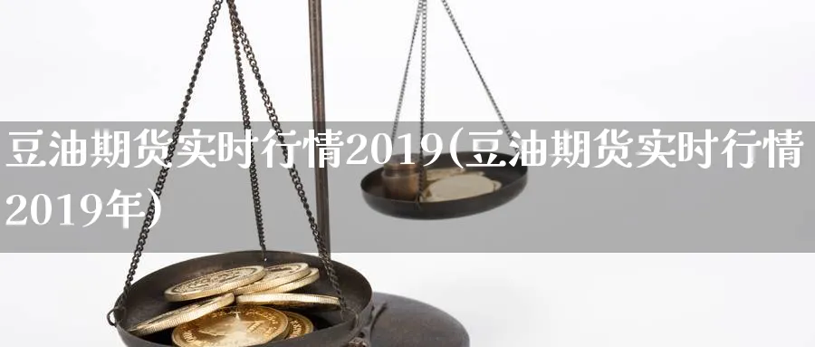 豆油期货实时行情2019(豆油期货实时行情2019年)_期货交易_第1张_青花期货直播间 豆油期货实时行情2019(豆油期货实时行情2019年)_https://qh.ynbygsw.com_期货交易_第1张