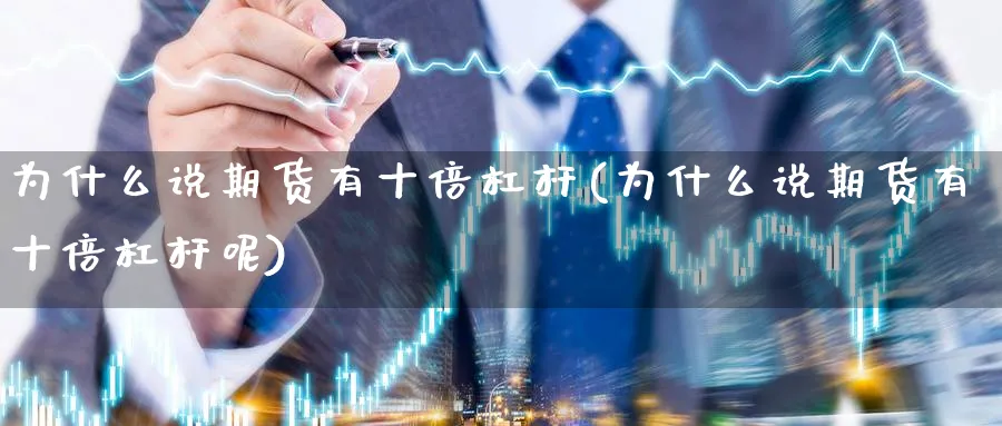 为什么说期货有十倍杠杆(为什么说期货有十倍杠杆呢)_期货直播_第1张_青花期货直播间 为什么说期货有十倍杠杆(为什么说期货有十倍杠杆呢)_https://qh.ynbygsw.com_期货直播_第1张