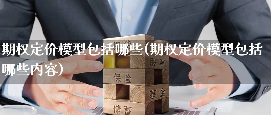 期权定价模型包括哪些(期权定价模型包括哪些内容)_期货交易_第1张_青花期货直播间 期权定价模型包括哪些(期权定价模型包括哪些内容)_https://qh.ynbygsw.com_期货交易_第1张