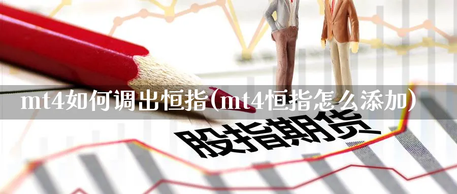mt4如何调出恒指(mt4恒指怎么添加)_财金知识_第1张_青花期货直播间 mt4如何调出恒指(mt4恒指怎么添加)_https://qh.ynbygsw.com_财金知识_第1张