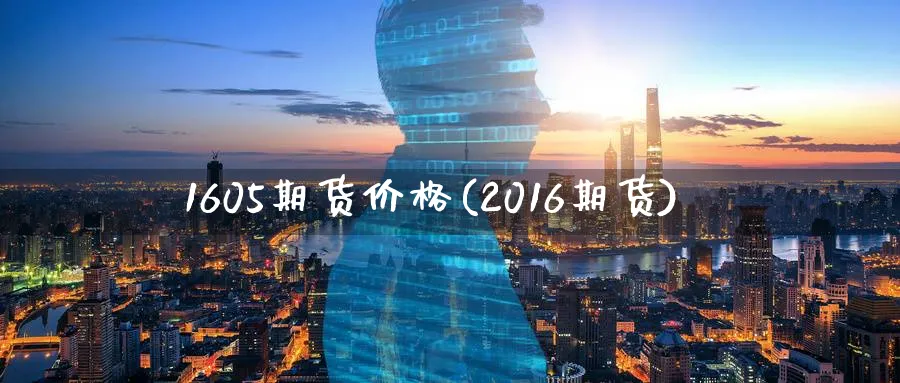 1605期货价格(2016期货)_国际期货_第1张_青花期货直播间 1605期货价格(2016期货)_https://qh.ynbygsw.com_国际期货_第1张