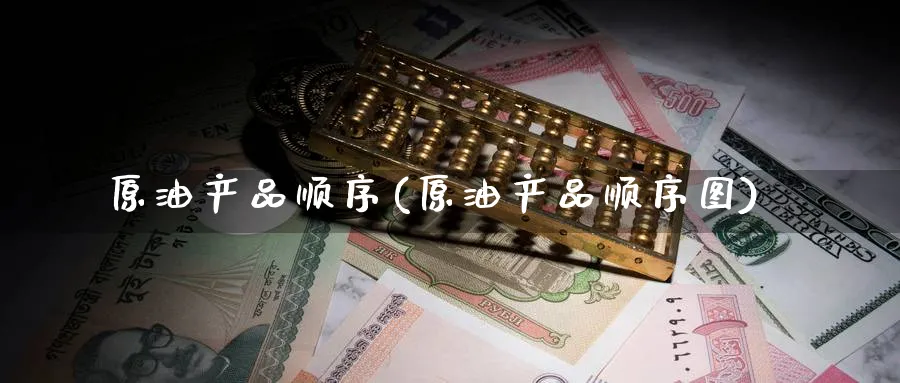 原油产品顺序(原油产品顺序图)_财金百科_第1张_青花期货直播间 原油产品顺序(原油产品顺序图)_https://qh.ynbygsw.com_财金百科_第1张