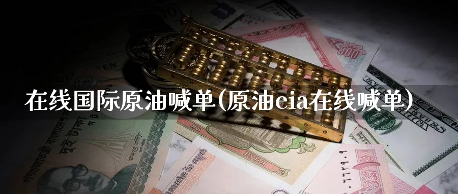 在线国际原油喊单(原油eia在线喊单)_财金知识_第1张_青花期货直播间 在线国际原油喊单(原油eia在线喊单)_https://qh.ynbygsw.com_财金知识_第1张