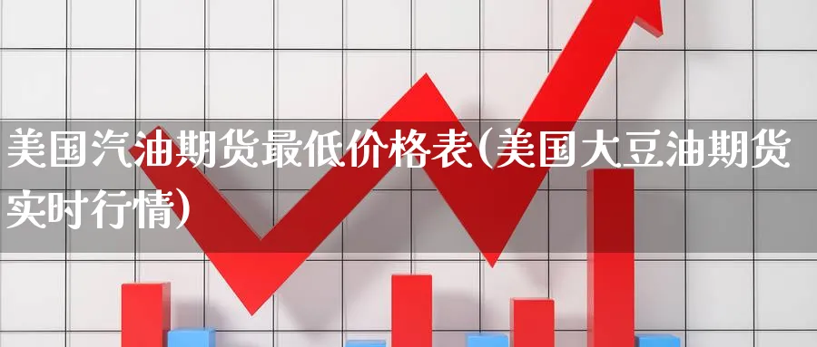 美国汽油期货最低价格表(美国大豆油期货实时行情)_期货直播_第1张_青花期货直播间 美国汽油期货最低价格表(美国大豆油期货实时行情)_https://qh.ynbygsw.com_期货直播_第1张