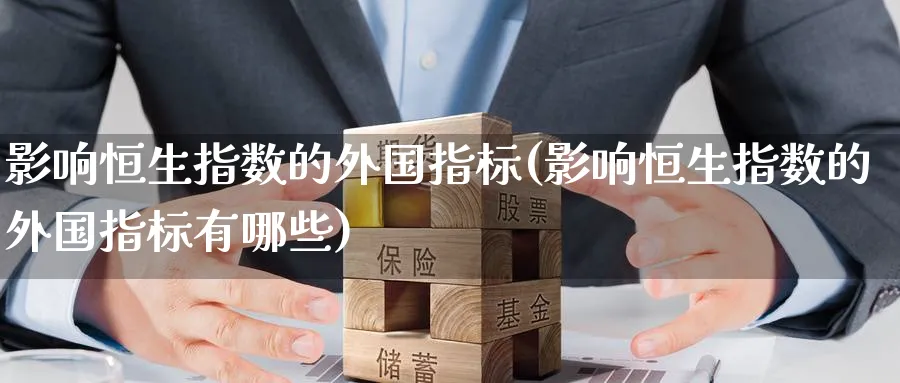 影响恒生指数的外国指标(影响恒生指数的外国指标有哪些)_期货直播_第1张_青花期货直播间 影响恒生指数的外国指标(影响恒生指数的外国指标有哪些)_https://qh.ynbygsw.com_期货直播_第1张