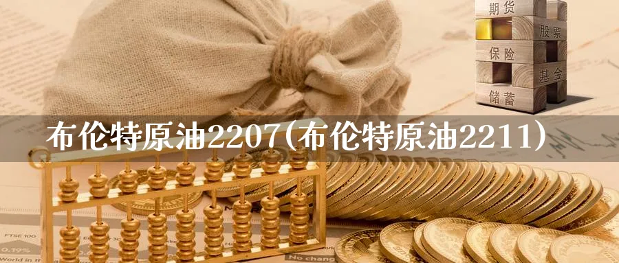 布伦特原油2207(布伦特原油2211)_财金百科_第1张_青花期货直播间 布伦特原油2207(布伦特原油2211)_https://qh.ynbygsw.com_财金百科_第1张
