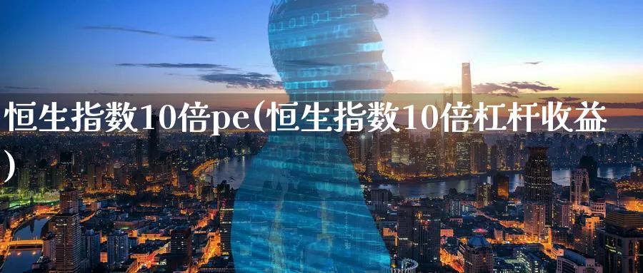 恒生指数10倍pe(恒生指数10倍杠杆收益)_期货交易_第1张_青花期货直播间 恒生指数10倍pe(恒生指数10倍杠杆收益)_https://qh.ynbygsw.com_期货交易_第1张