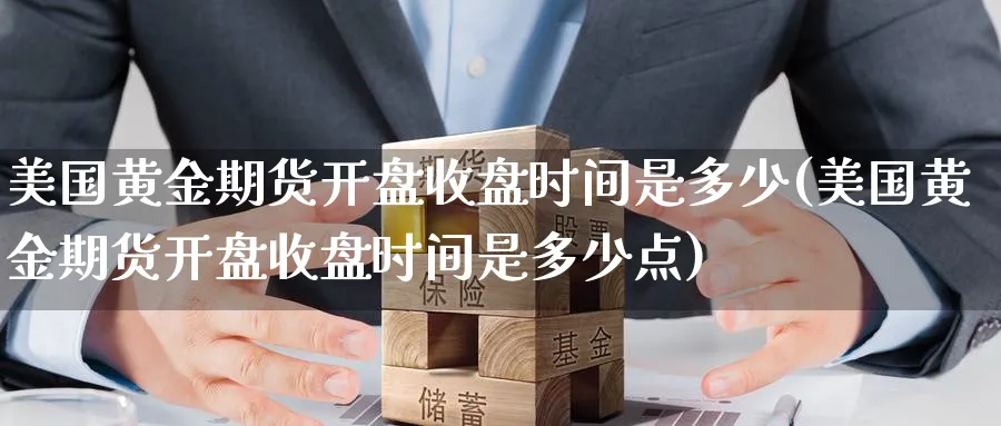 美国黄金期货开盘收盘时间是多少(美国黄金期货开盘收盘时间是多少点)_期货喊单_第1张_青花期货直播间 美国黄金期货开盘收盘时间是多少(美国黄金期货开盘收盘时间是多少点)_https://qh.ynbygsw.com_期货喊单_第1张