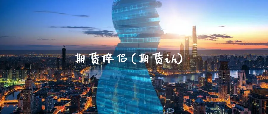 期货伴侣(期货ih)_https://qh.ynbygsw.com_财金百科_第1张