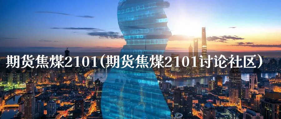 期货焦煤2101(期货焦煤2101讨论社区)_财金知识_第1张_青花期货直播间 期货焦煤2101(期货焦煤2101讨论社区)_https://qh.ynbygsw.com_财金知识_第1张