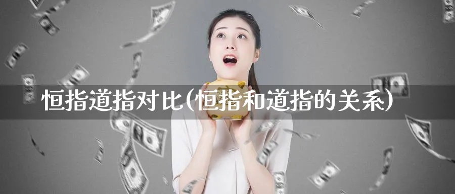 恒指道指对比(恒指和道指的关系)_国际期货_第1张_青花期货直播间 恒指道指对比(恒指和道指的关系)_https://qh.ynbygsw.com_国际期货_第1张