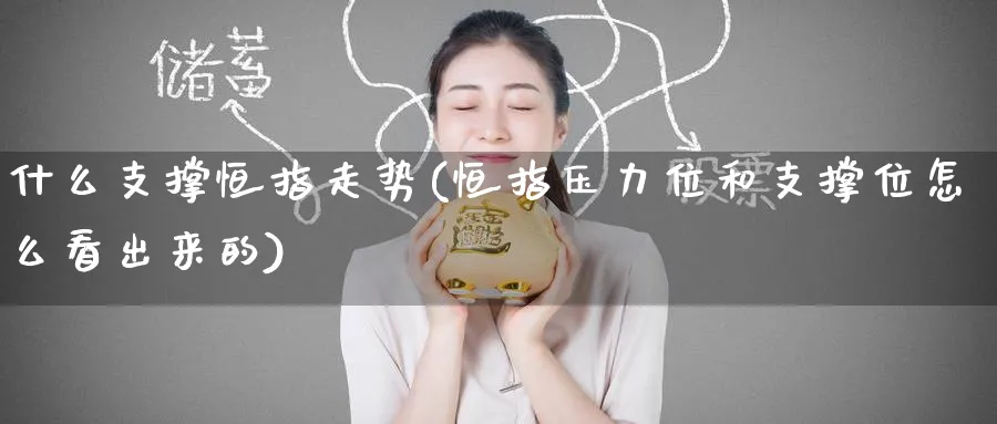 什么支撑恒指走势(恒指压力位和支撑位怎么看出来的)_期货交易_第1张_青花期货直播间 什么支撑恒指走势(恒指压力位和支撑位怎么看出来的)_https://qh.ynbygsw.com_期货交易_第1张