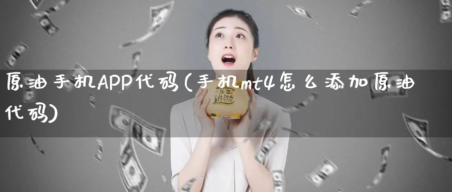原油手机APP代码(手机mt4怎么添加原油代码)_财金知识_第1张_青花期货直播间 原油手机APP代码(手机mt4怎么添加原油代码)_https://qh.ynbygsw.com_财金知识_第1张