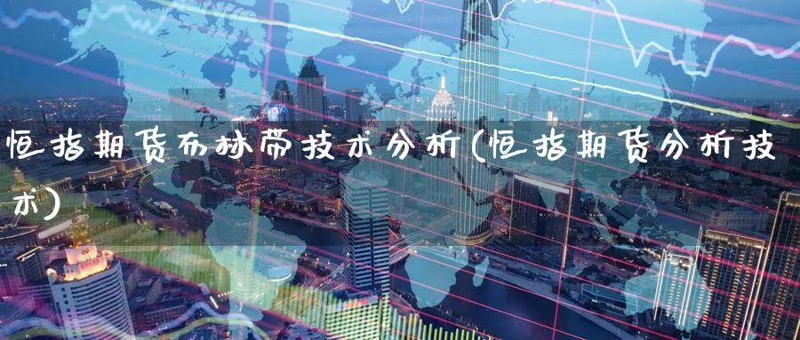 恒指期货布林带技术分析(恒指期货分析技术)_财金百科_第1张_青花期货直播间 恒指期货布林带技术分析(恒指期货分析技术)_https://qh.ynbygsw.com_财金百科_第1张