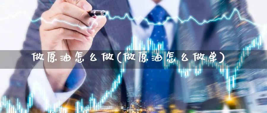 做原油怎么做(做原油怎么做单)_期货喊单_第1张_青花期货直播间 做原油怎么做(做原油怎么做单)_https://qh.ynbygsw.com_期货喊单_第1张