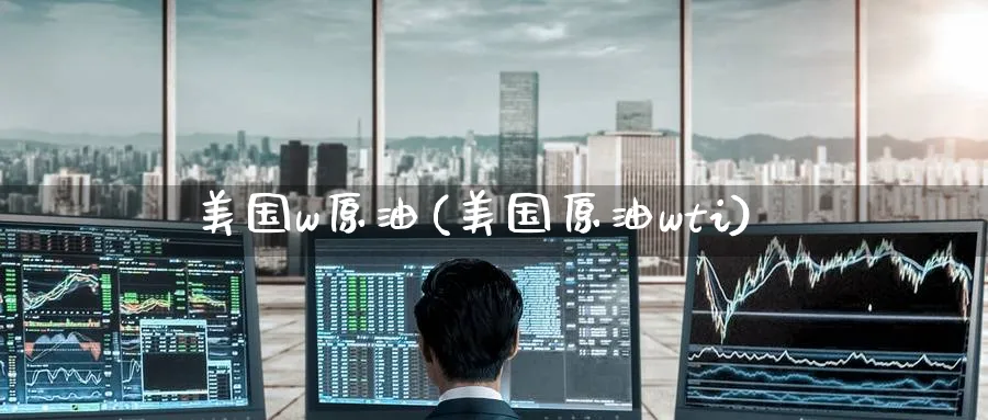 美国w原油(美国原油wti)_财金知识_第1张_青花期货直播间 美国w原油(美国原油wti)_https://qh.ynbygsw.com_财金知识_第1张