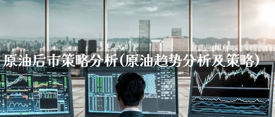 原油后市策略分析(原油趋势分析及策略)_国际期货_第1张_青花期货直播间 原油后市策略分析(原油趋势分析及策略)_https://qh.ynbygsw.com_国际期货_第1张
