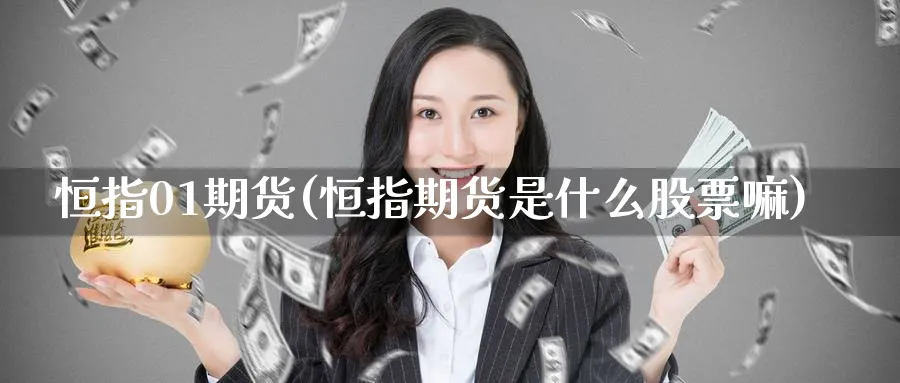 恒指01期货(恒指期货是什么股票嘛)_财金百科_第1张_青花期货直播间 恒指01期货(恒指期货是什么股票嘛)_https://qh.ynbygsw.com_财金百科_第1张