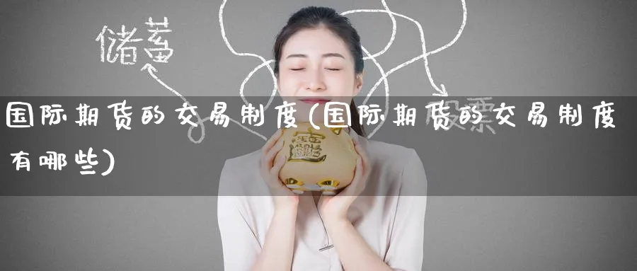 国际期货的交易制度(国际期货的交易制度有哪些)_https://qh.ynbygsw.com_期货交易_第1张