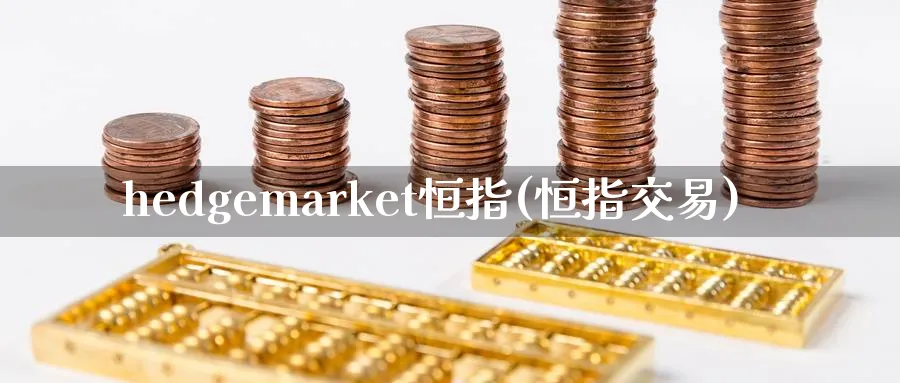 hedgemarket恒指(恒指交易)_期货喊单_第1张_青花期货直播间 hedgemarket恒指(恒指交易)_https://qh.ynbygsw.com_期货喊单_第1张