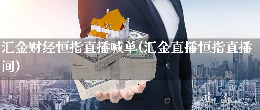 汇金财经恒指直播喊单(汇金直播恒指直播间)_https://qh.ynbygsw.com_期货交易_第1张