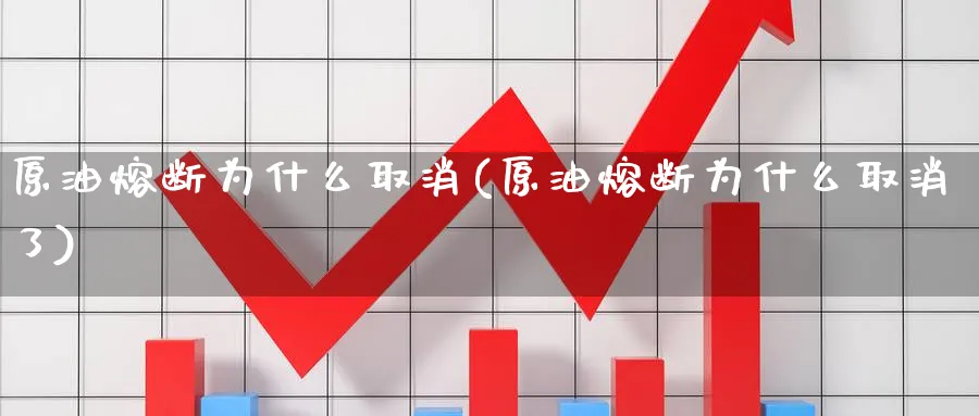 原油熔断为什么取消(原油熔断为什么取消了)_期货交易_第1张_青花期货直播间 原油熔断为什么取消(原油熔断为什么取消了)_https://qh.ynbygsw.com_期货交易_第1张