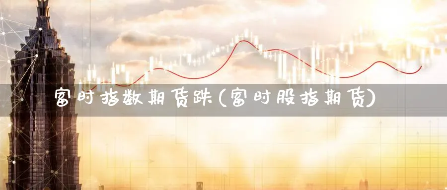 富时指数期货跌(富时股指期货)_https://qh.ynbygsw.com_期货喊单_第1张