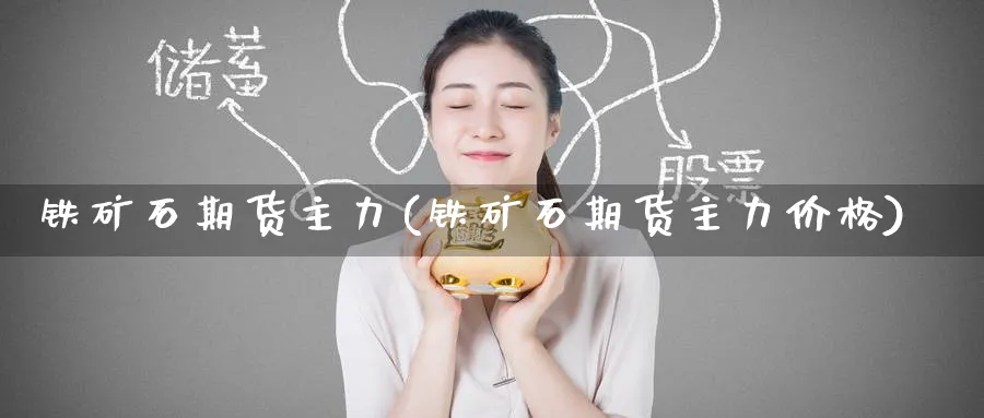铁矿石期货主力(铁矿石期货主力价格)_财金知识_第1张_青花期货直播间 铁矿石期货主力(铁矿石期货主力价格)_https://qh.ynbygsw.com_财金知识_第1张