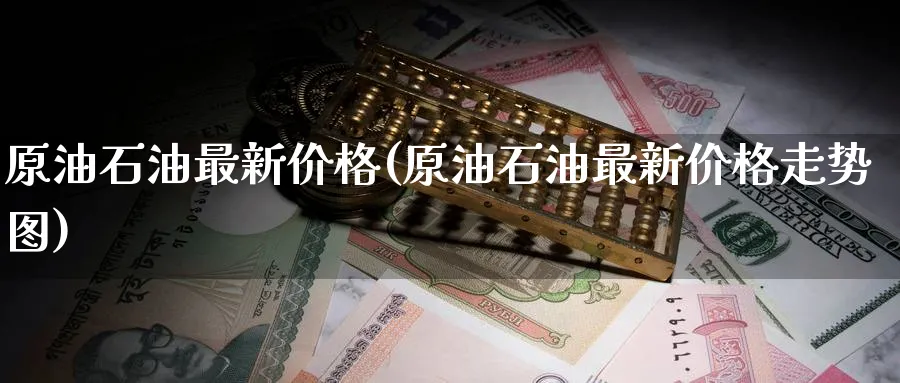 原油石油最新价格(原油石油最新价格走势图)_期货直播_第1张_青花期货直播间 原油石油最新价格(原油石油最新价格走势图)_https://qh.ynbygsw.com_期货直播_第1张