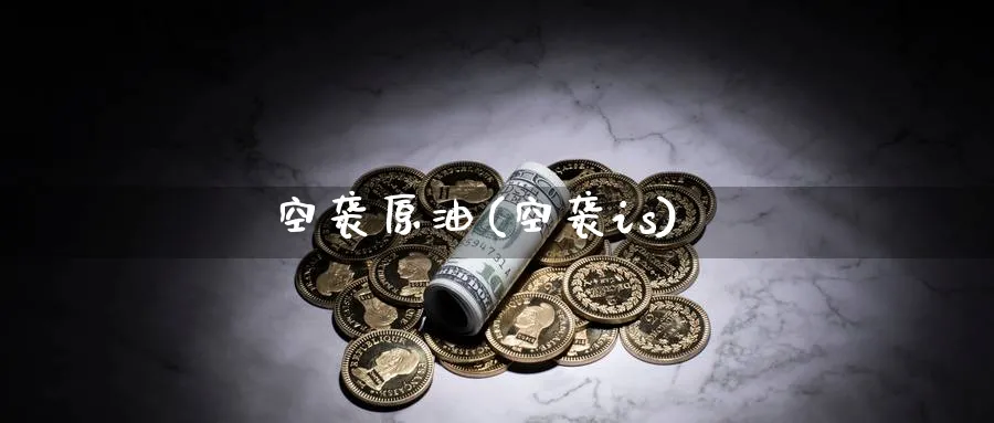 空袭原油(空袭is)_国际期货_第1张_青花期货直播间 空袭原油(空袭is)_https://qh.ynbygsw.com_国际期货_第1张