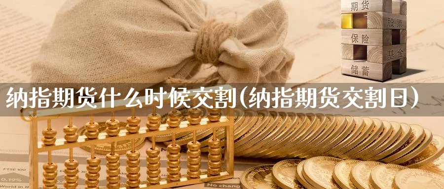 纳指期货什么时候交割(纳指期货交割日)_https://qh.ynbygsw.com_国际期货_第1张