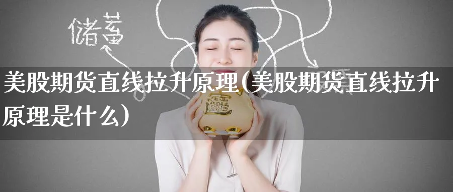 美股期货直线拉升原理(美股期货直线拉升原理是什么)_期货交易_第1张_青花期货直播间 美股期货直线拉升原理(美股期货直线拉升原理是什么)_https://qh.ynbygsw.com_期货交易_第1张