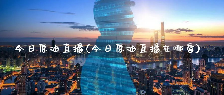 今日原油直播(今日原油直播在哪看)_期货喊单_第1张_青花期货直播间 今日原油直播(今日原油直播在哪看)_https://qh.ynbygsw.com_期货喊单_第1张