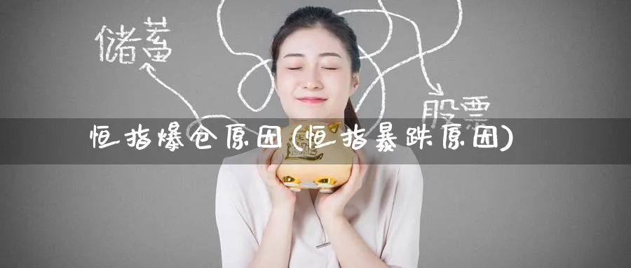 恒指爆仓原因(恒指暴跌原因)_期货直播_第1张_青花期货直播间 恒指爆仓原因(恒指暴跌原因)_https://qh.ynbygsw.com_期货直播_第1张