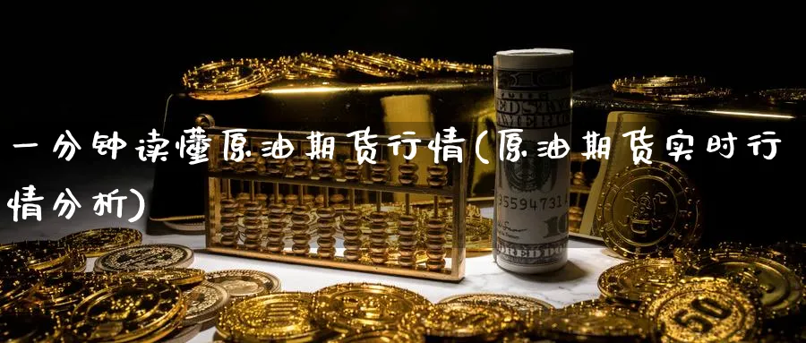 一分钟读懂原油期货行情(原油期货实时行情分析)_期货喊单_第1张_青花期货直播间 一分钟读懂原油期货行情(原油期货实时行情分析)_https://qh.ynbygsw.com_期货喊单_第1张