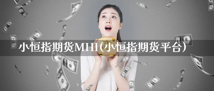 小恒指期货MHI(小恒指期货平台)_期货交易_第1张_青花期货直播间 小恒指期货MHI(小恒指期货平台)_https://qh.ynbygsw.com_期货交易_第1张