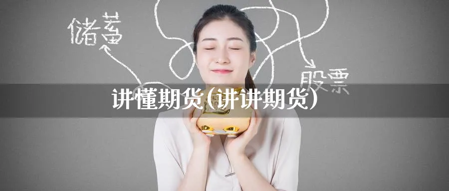 讲懂期货(讲讲期货)_国际期货_第1张_青花期货直播间 讲懂期货(讲讲期货)_https://qh.ynbygsw.com_国际期货_第1张