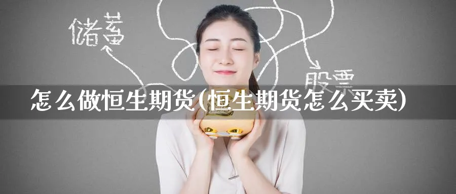 怎么做恒生期货(恒生期货怎么买卖)_国际期货_第1张_青花期货直播间 怎么做恒生期货(恒生期货怎么买卖)_https://qh.ynbygsw.com_国际期货_第1张