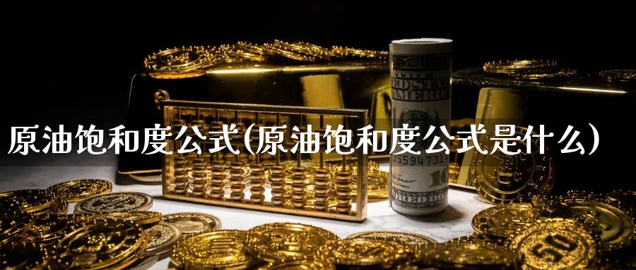 原油饱和度公式(原油饱和度公式是什么)_财金百科_第1张_青花期货直播间 原油饱和度公式(原油饱和度公式是什么)_https://qh.ynbygsw.com_财金百科_第1张