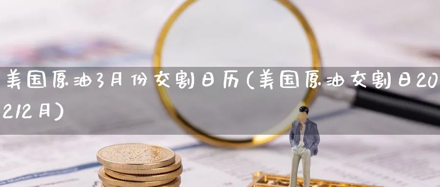 美国原油3月份交割日历(美国原油交割日20212月)_国际期货_第1张_青花期货直播间 美国原油3月份交割日历(美国原油交割日20212月)_https://qh.ynbygsw.com_国际期货_第1张