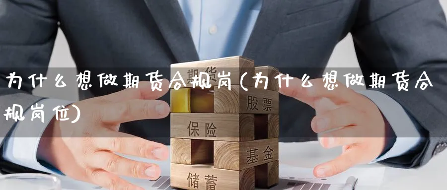为什么想做期货合规岗(为什么想做期货合规岗位)_财金知识_第1张_青花期货直播间 为什么想做期货合规岗(为什么想做期货合规岗位)_https://qh.ynbygsw.com_财金知识_第1张